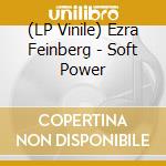 (LP Vinile) Ezra Feinberg - Soft Power vinile