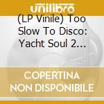 (LP Vinile) Too Slow To Disco: Yacht Soul 2 - Cover / Various lp vinile