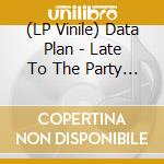 (LP Vinile) Data Plan - Late To The Party Start Without Me cd