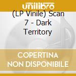 (LP Vinile) Scan 7 - Dark Territory vinile