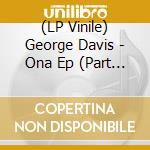 (LP Vinile) George Davis - Ona Ep (Part Ii) vinile