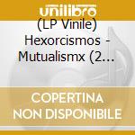 (LP Vinile) Hexorcismos - Mutualismx (2 Lp) vinile