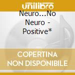 Neuro...No Neuro - Positive* cd