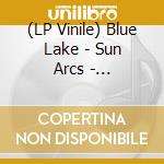 (LP Vinile) Blue Lake - Sun Arcs - Transparent Clear Vinyl vinile