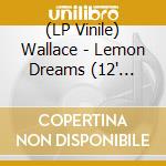 (LP Vinile) Wallace - Lemon Dreams (12' Including Postcard) vinile