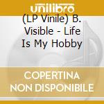 (LP Vinile) B. Visible - Life Is My Hobby vinile