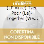 (LP Vinile) Tseu Pocir (Le)- Together (We Should Go) vinile
