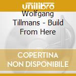 Wolfgang Tillmans - Build From Here cd
