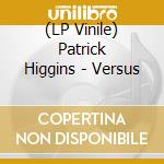 (LP Vinile) Patrick Higgins - Versus vinile