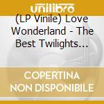 (LP Vinile) Love Wonderland - The Best Twilights Of lp vinile