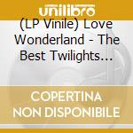 (LP Vinile) Love Wonderland - The Best Twilights Of vinile