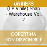 (LP Vinile) Shan - Warehouse Vol. 2 vinile
