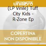(LP Vinile) Tuff City Kids - R-Zone Ep vinile