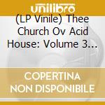 (LP Vinile) Thee Church Ov Acid House: Volume 3 / Various vinile