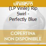 (LP Vinile) Rip Swirl - Perfectly Blue vinile