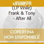 (LP Vinile) Frank & Tony - After All vinile