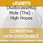 (Audiocassetta) Mole (The) - High Hopes cd