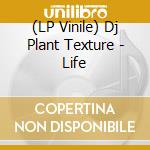 (LP Vinile) Dj Plant Texture - Life vinile