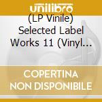 (LP Vinile) Selected Label Works 11 (Vinyl Sampler) / Various vinile