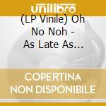 (LP Vinile) Oh No Noh - As Late As Possible cd