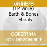 (LP Vinile) Earth & Bones - Shoals vinile