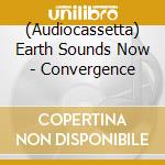 (Audiocassetta) Earth Sounds Now - Convergence cd