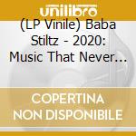 (LP Vinile) Baba Stiltz - 2020: Music That Never Was But Is Now vinile