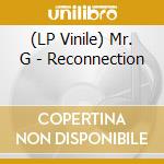 (LP Vinile) Mr. G - Reconnection vinile