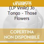 (LP Vinile) Jo Tongo - Those Flowers vinile