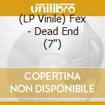 (LP Vinile) Fex - Dead End (7") vinile