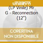 (LP Vinile) Mr G - Reconnection (12") vinile