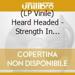 (LP Vinile) Heard Headed - Strength In Unity vinile