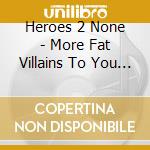 Heroes 2 None - More Fat Villains To You All cd
