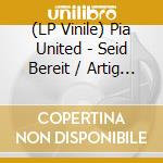 (LP Vinile) Pia United - Seid Bereit / Artig (7