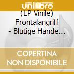 (LP Vinile) Frontalangriff - Blutige Hande (Black) vinile