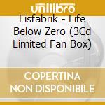 Eisfabrik - Life Below Zero (3Cd Limited Fan Box) cd musicale