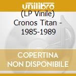(LP Vinile) Cronos Titan - 1985-1989 vinile