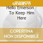 Hello Emerson - To Keep Him Here cd
