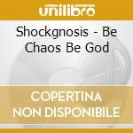 Shockgnosis - Be Chaos Be God cd