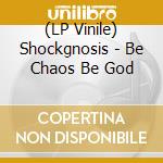 (LP Vinile) Shockgnosis - Be Chaos Be God vinile
