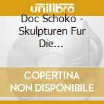 Doc Schoko - Skulpturen Fur Die Flaschenpost cd musicale