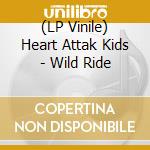 (LP Vinile) Heart Attak Kids - Wild Ride lp vinile