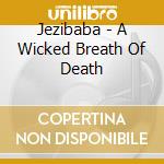 Jezibaba - A Wicked Breath Of Death cd musicale