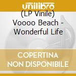 (LP Vinile) Voooo Beach - Wonderful Life vinile