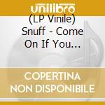 (LP Vinile) Snuff - Come On If You Think You vinile