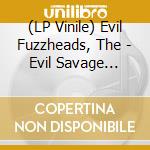 (LP Vinile) Evil Fuzzheads, The - Evil Savage Voodoo vinile
