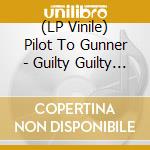 (LP Vinile) Pilot To Gunner - Guilty Guilty (2023 Re-Issue) lp vinile