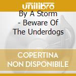 By A Storm - Beware Of The Underdogs cd