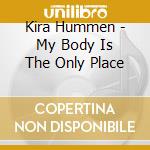 Kira Hummen - My Body Is The Only Place cd