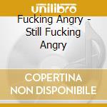 Fucking Angry - Still Fucking Angry cd